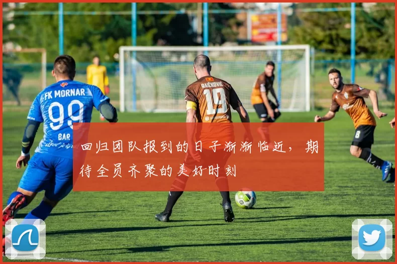 回归团队报到的日子渐渐临近，期待全员齐聚的美好时刻